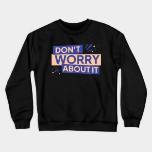 Don't Worry About It Tee Crewneck Sweatshirt